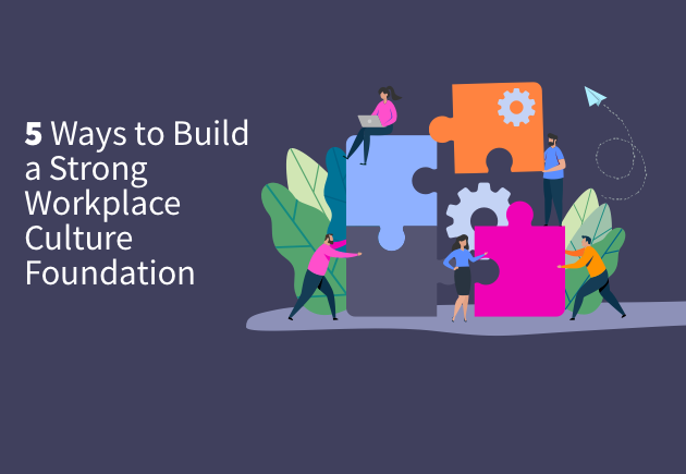 5 ways to build a strong workplace culture foundation